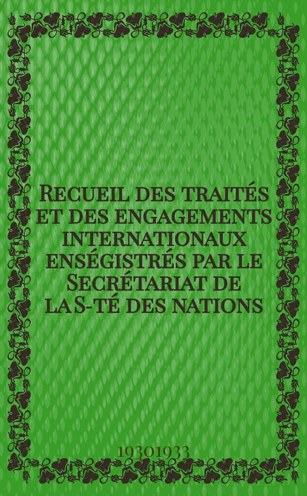 Recueil des traités et des engagements internationaux enségistrés par le Secrétariat de la S-té des nations : Treaty series. Vol.131/152 1932/1934, №6, Traités №3373