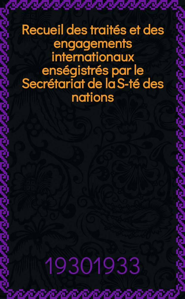 Recueil des traités et des engagements internationaux enségistrés par le Secrétariat de la S-té des nations : Treaty series. Vol.131/152 1932/1934, №6, Traités №3380