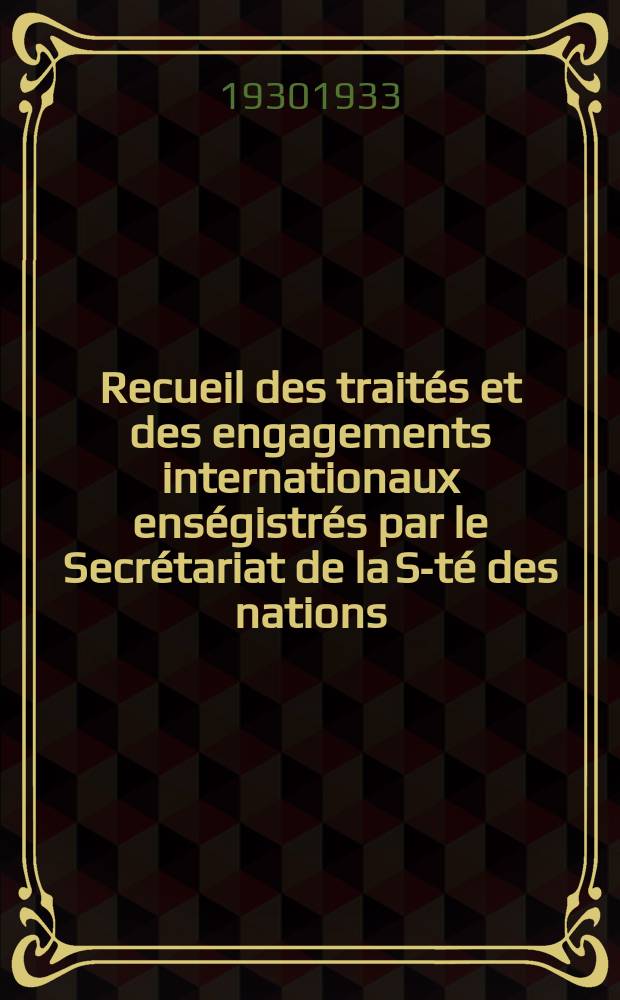 Recueil des traités et des engagements internationaux enségistrés par le Secrétariat de la S-té des nations : Treaty series. Vol.131/152 1932/1934, №6, Traités №3384