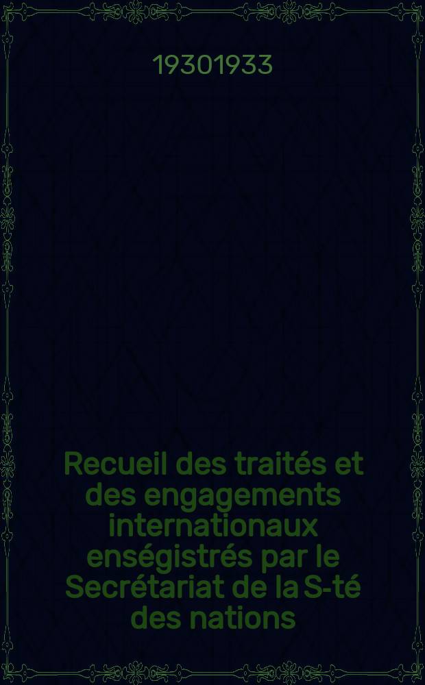 Recueil des traités et des engagements internationaux enségistrés par le Secrétariat de la S-té des nations : Treaty series. Vol.131/152 1932/1934, №6, Traités №3388