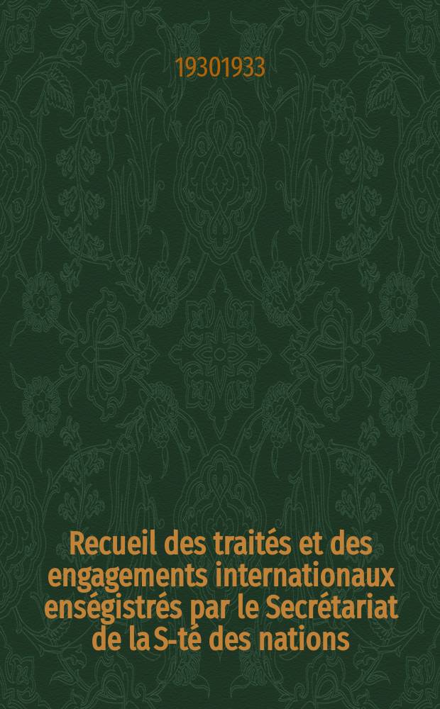 Recueil des traités et des engagements internationaux enségistrés par le Secrétariat de la S-té des nations : Treaty series. Vol.131/152 1932/1934, №6, Traités №3389