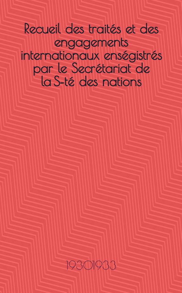 Recueil des traités et des engagements internationaux enségistrés par le Secrétariat de la S-té des nations : Treaty series. Vol.131/152 1932/1934, №6, Traités №3419