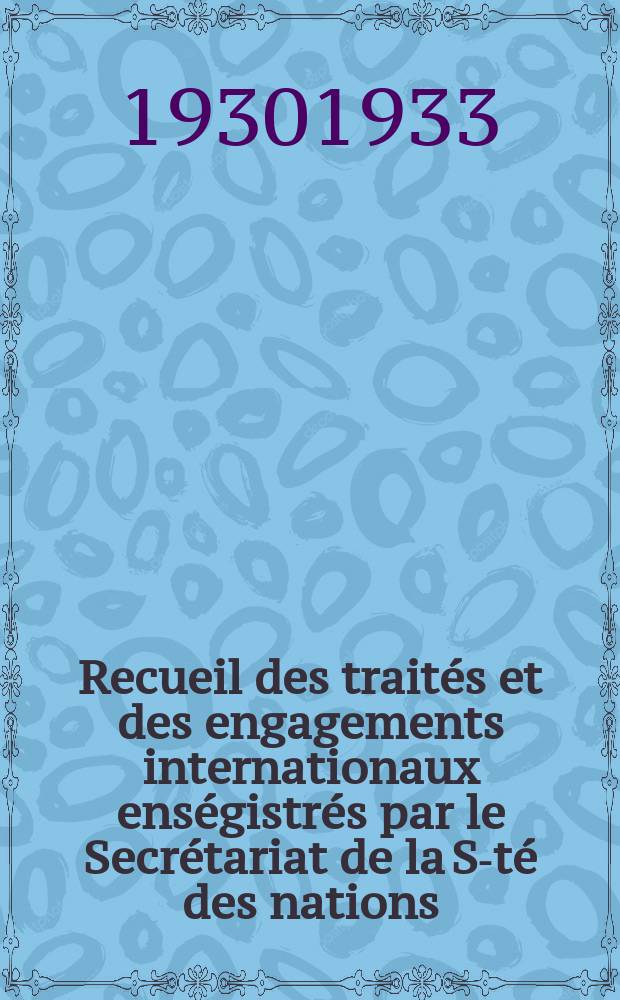 Recueil des traités et des engagements internationaux enségistrés par le Secrétariat de la S-té des nations : Treaty series. Vol.131/152 1932/1934, №6, Traités №3422