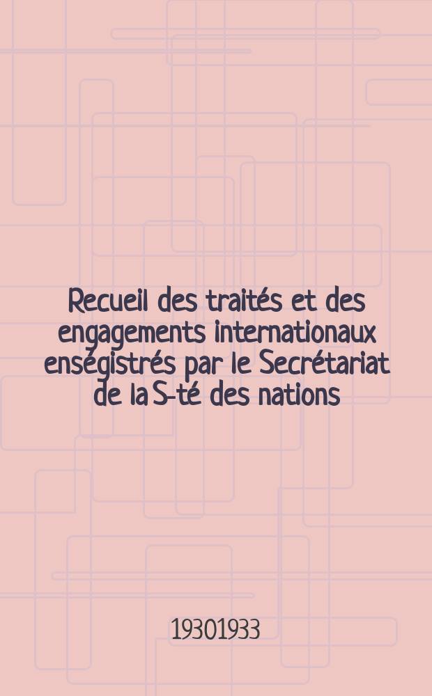 Recueil des traités et des engagements internationaux enségistrés par le Secrétariat de la S-té des nations : Treaty series. Vol.131/152 1932/1934, №6, Traités №3427