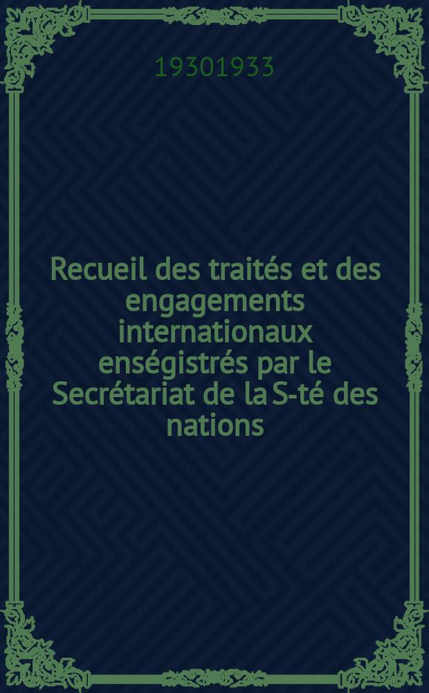 Recueil des traités et des engagements internationaux enségistrés par le Secrétariat de la S-té des nations : Treaty series. Vol.131/152 1932/1934, №6, Traités №3429