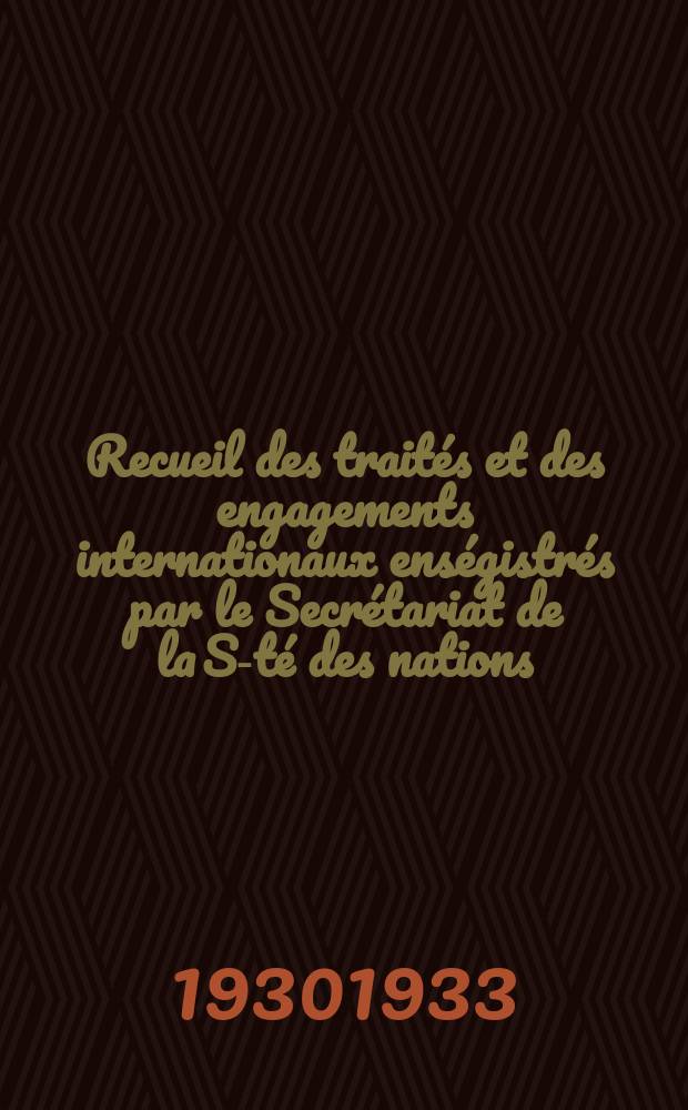 Recueil des traités et des engagements internationaux enségistrés par le Secrétariat de la S-té des nations : Treaty series. Vol.131/152 1932/1934, №6, Traités №3432