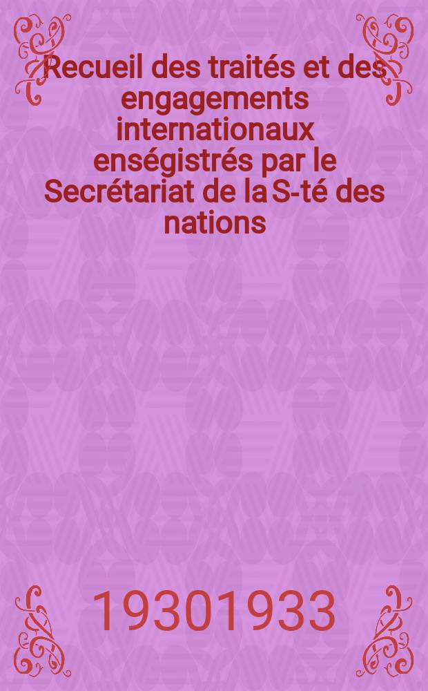 Recueil des traités et des engagements internationaux enségistrés par le Secrétariat de la S-té des nations : Treaty series. Vol.131/152 1932/1934, №6, Traités №3433