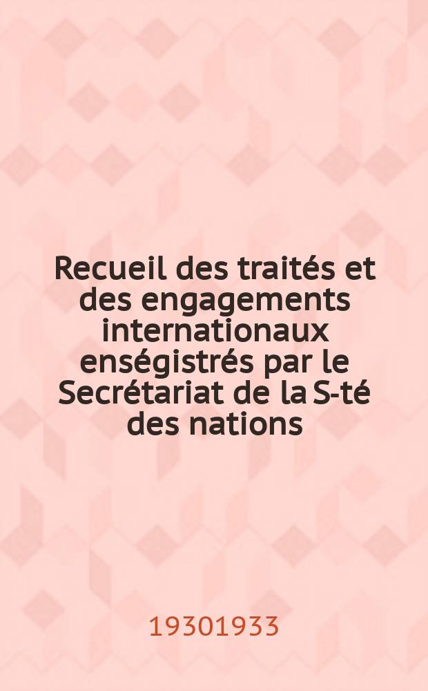 Recueil des traités et des engagements internationaux enségistrés par le Secrétariat de la S-té des nations : Treaty series. Vol.131/152 1932/1934, №6, Traités №3436