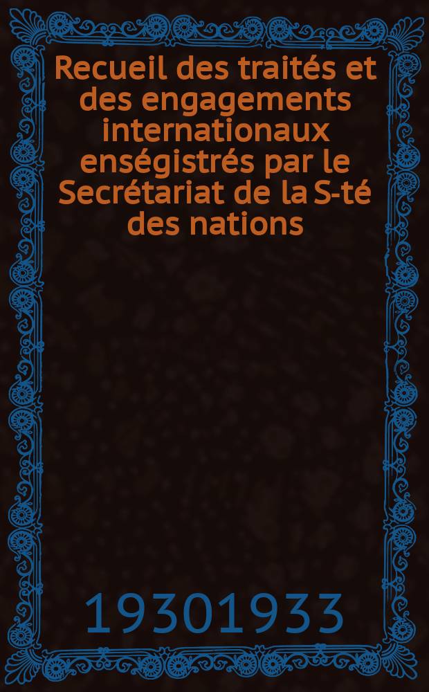 Recueil des traités et des engagements internationaux enségistrés par le Secrétariat de la S-té des nations : Treaty series. Vol.131/152 1932/1934, №6, Traités №3437