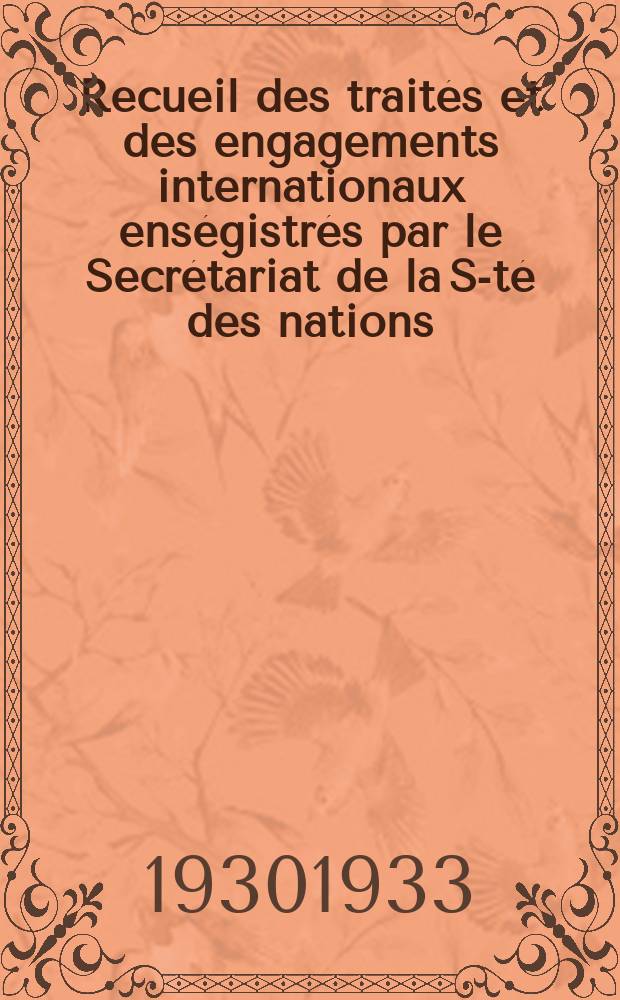 Recueil des traités et des engagements internationaux enségistrés par le Secrétariat de la S-té des nations : Treaty series. Vol.131/152 1932/1934, №6, Traités №3452