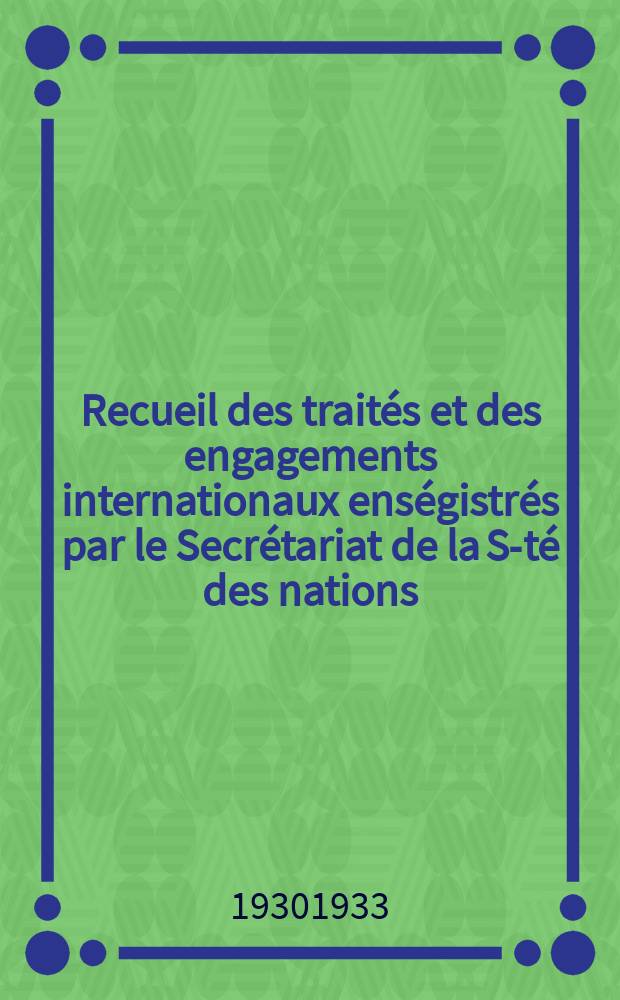 Recueil des traités et des engagements internationaux enségistrés par le Secrétariat de la S-té des nations : Treaty series. Vol.131/152 1932/1934, №6, Traités №3456