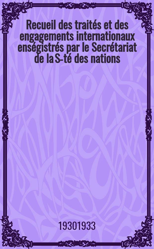 Recueil des traités et des engagements internationaux enségistrés par le Secrétariat de la S-té des nations : Treaty series. Vol.131/152 1932/1934, №6, Traités №3458
