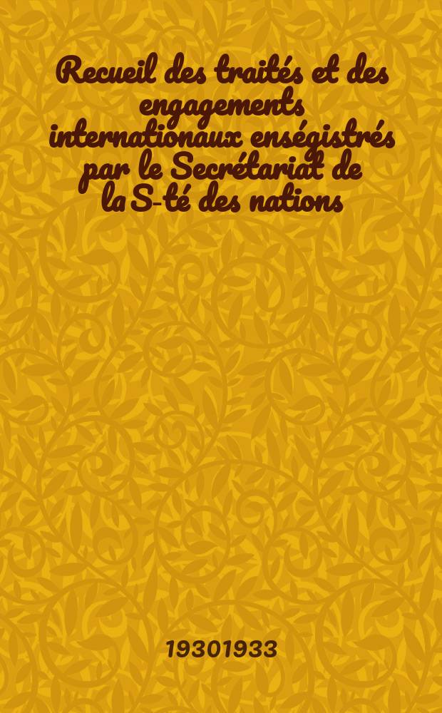 Recueil des traités et des engagements internationaux enségistrés par le Secrétariat de la S-té des nations : Treaty series. Vol.131/152 1932/1934, №6, Traités №3464