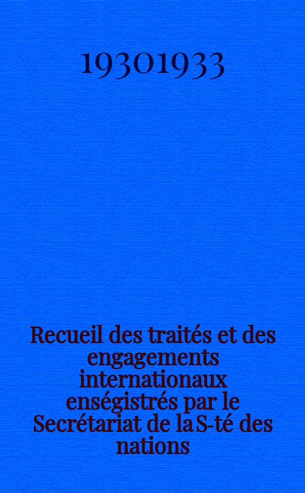 Recueil des trait&eacute;s et des engagements internationaux ens&eacute;gistr&eacute;s par le Secr&eacute;tariat de la S-t&eacute; des nations : Treaty series. Vol.131/152 1932/1934, №6, Trait&eacute;s №3466