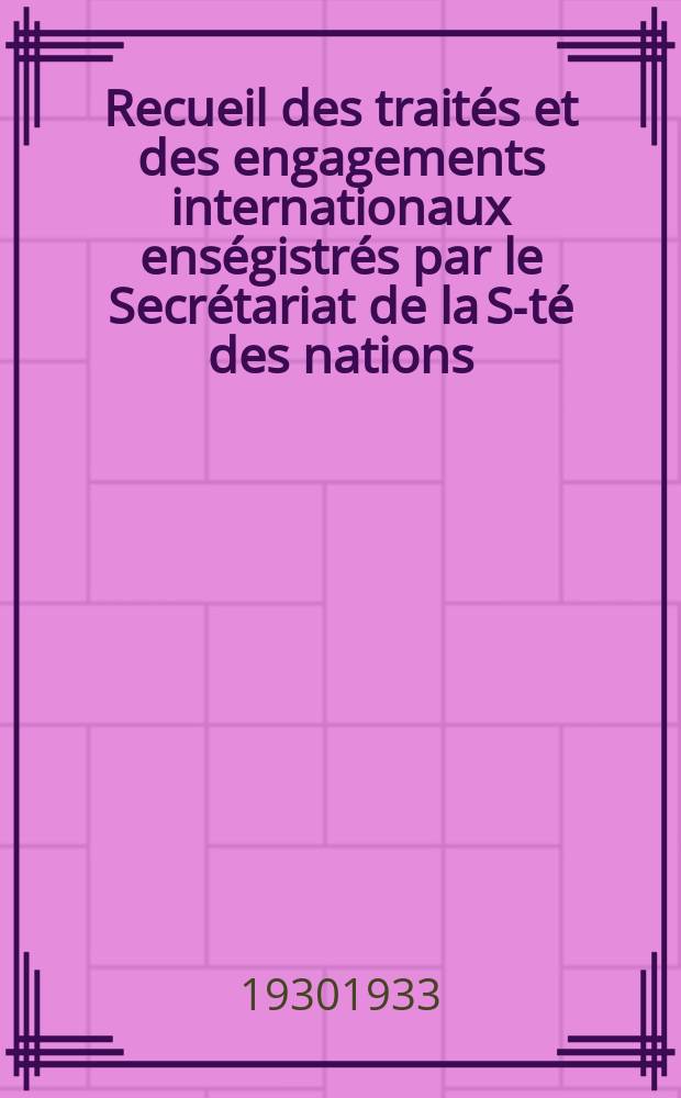 Recueil des traités et des engagements internationaux enségistrés par le Secrétariat de la S-té des nations : Treaty series. Vol.131/152 1932/1934, №6, Traités №3467