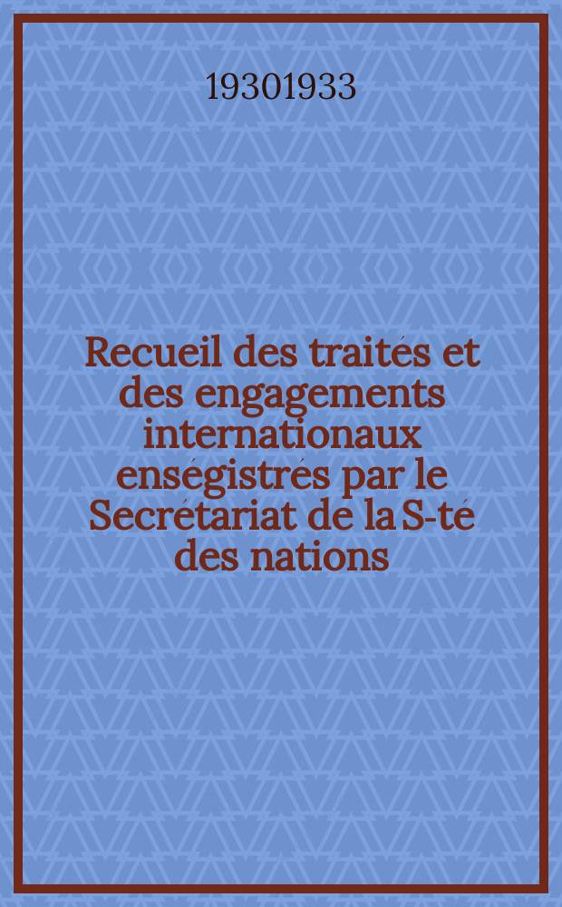 Recueil des traités et des engagements internationaux enségistrés par le Secrétariat de la S-té des nations : Treaty series. Vol.131/152 1932/1934, №6, Traités №3469