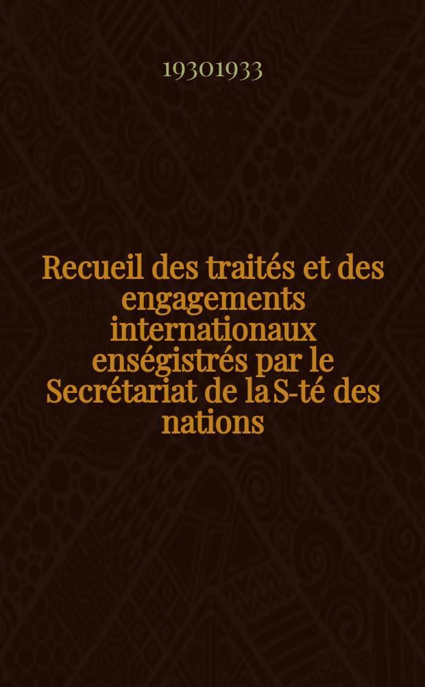 Recueil des traités et des engagements internationaux enségistrés par le Secrétariat de la S-té des nations : Treaty series. Vol.131/152 1932/1934, №6, Traités №3478