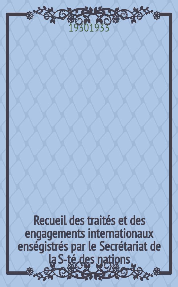 Recueil des traités et des engagements internationaux enségistrés par le Secrétariat de la S-té des nations : Treaty series. Vol.131/152 1932/1934, №6, Traités №3479