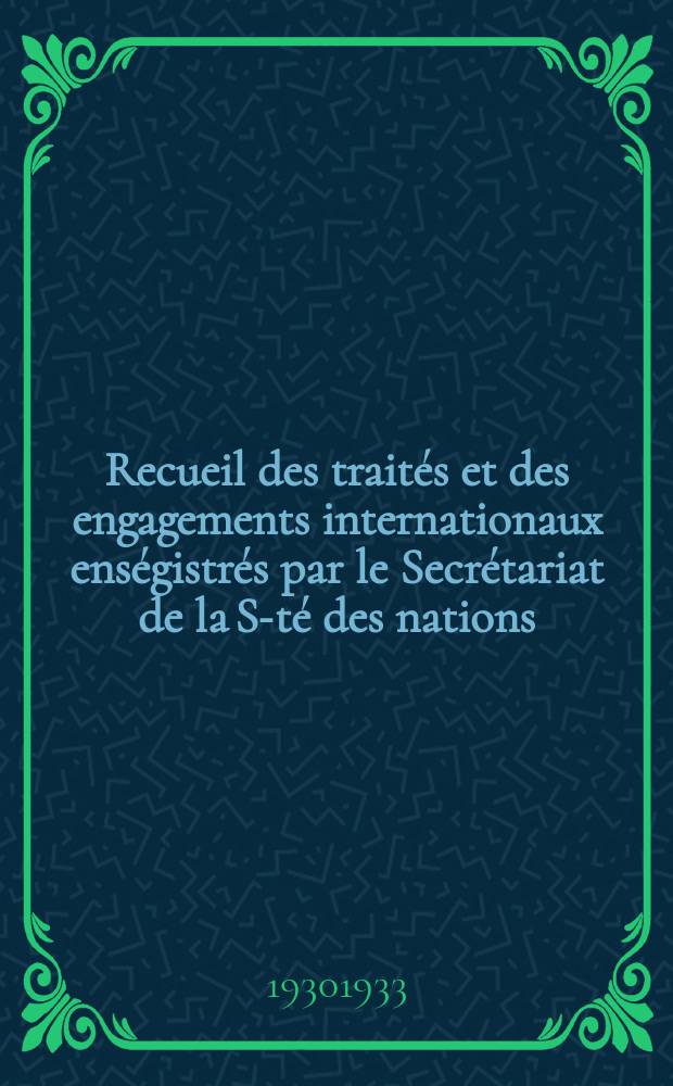 Recueil des trait&eacute;s et des engagements internationaux ens&eacute;gistr&eacute;s par le Secr&eacute;tariat de la S-t&eacute; des nations : Treaty series. Vol.131/152 1932/1934, №6, Trait&eacute;s №3480