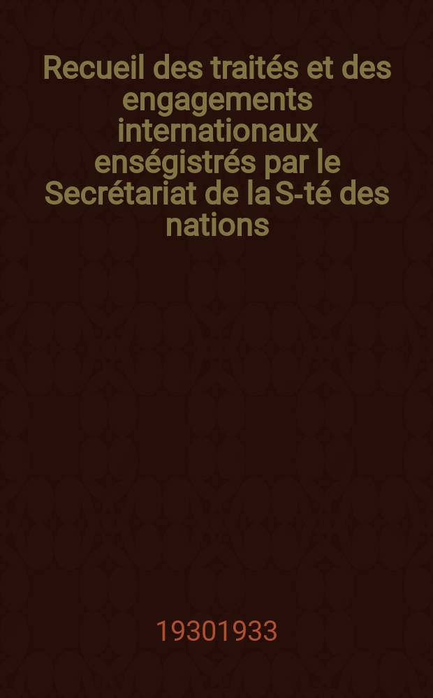 Recueil des traités et des engagements internationaux enségistrés par le Secrétariat de la S-té des nations : Treaty series. Vol.131/152 1932/1934, №6, Traités №3488