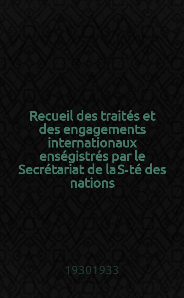 Recueil des traités et des engagements internationaux enségistrés par le Secrétariat de la S-té des nations : Treaty series. Vol.131/152 1932/1934, №6, Traités №3489