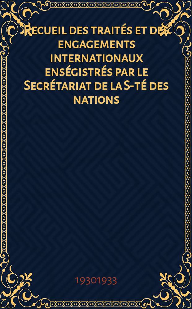 Recueil des traités et des engagements internationaux enségistrés par le Secrétariat de la S-té des nations : Treaty series. Vol.131/152 1932/1934, №6, Traités №3491