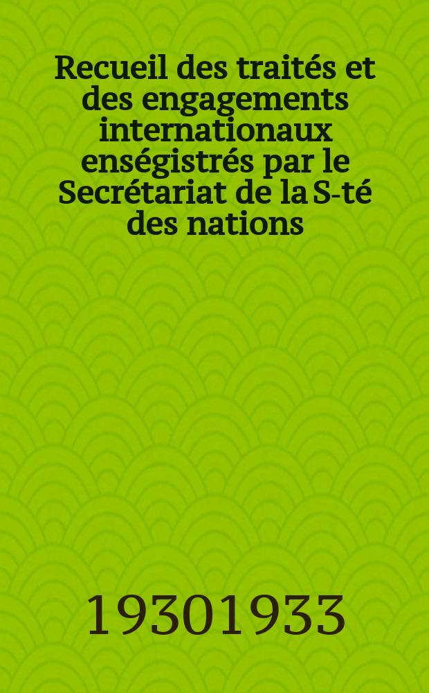 Recueil des traités et des engagements internationaux enségistrés par le Secrétariat de la S-té des nations : Treaty series. Vol.131/152 1932/1934, №6, Traités №3492