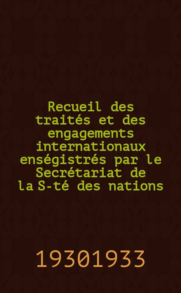 Recueil des trait&eacute;s et des engagements internationaux ens&eacute;gistr&eacute;s par le Secr&eacute;tariat de la S-t&eacute; des nations : Treaty series. Vol.131/152 1932/1934, №6, Trait&eacute;s №3494