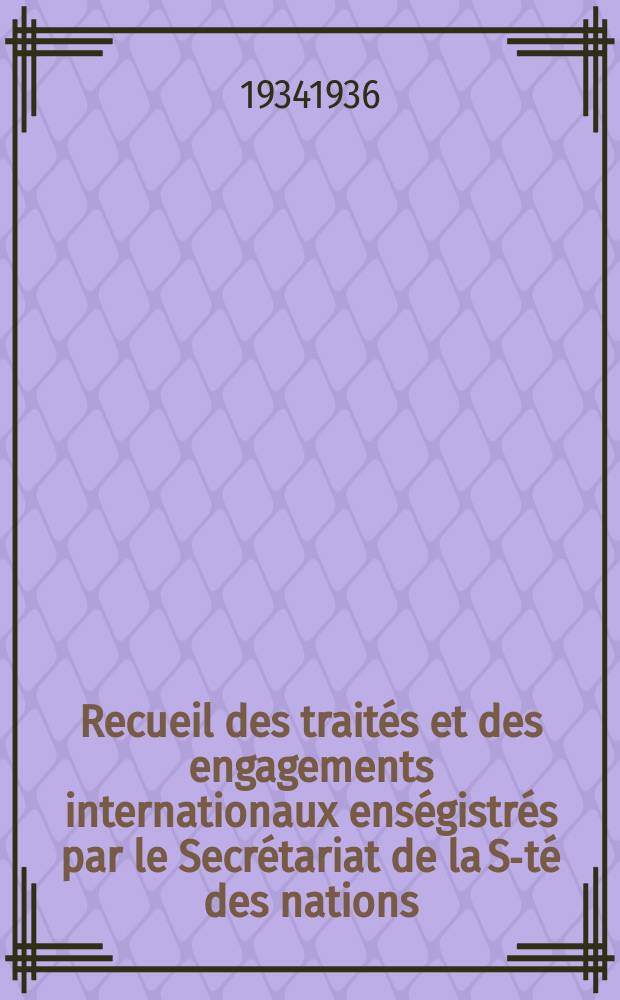 Recueil des traités et des engagements internationaux enségistrés par le Secrétariat de la S-té des nations : Treaty series. Vol.153/172 1934/1936, №7, Traités №3502