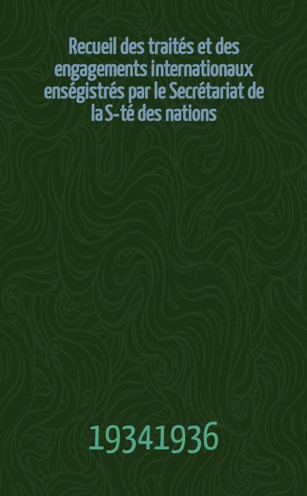 Recueil des traités et des engagements internationaux enségistrés par le Secrétariat de la S-té des nations : Treaty series. Vol.153/172 1934/1936, №7, Traités №3503