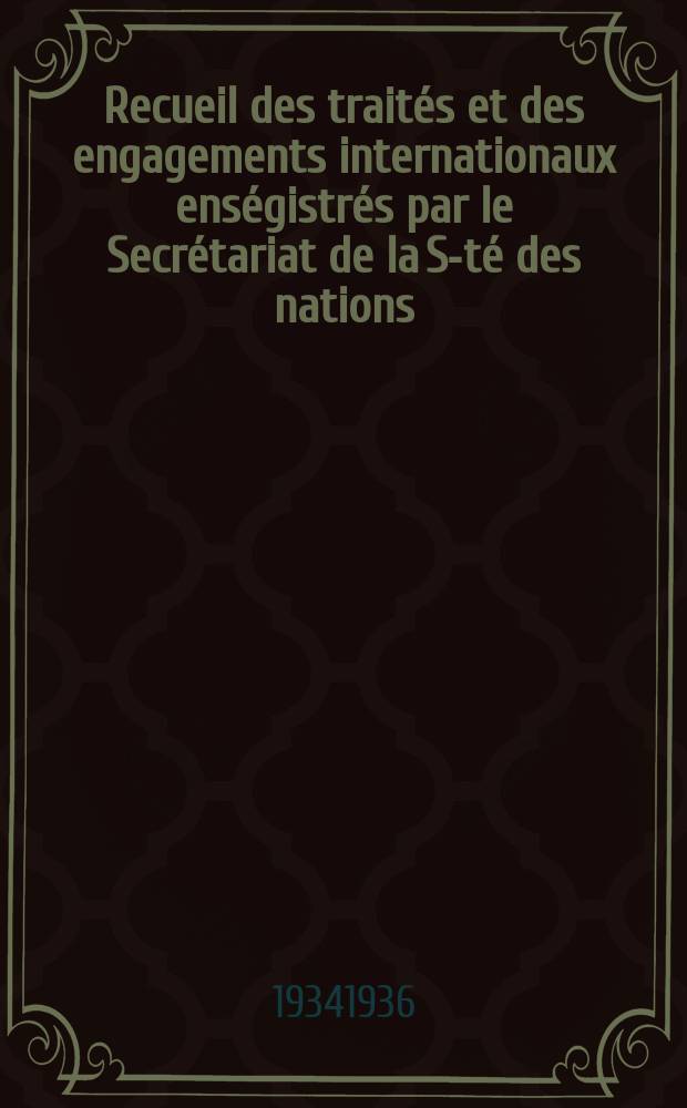 Recueil des traités et des engagements internationaux enségistrés par le Secrétariat de la S-té des nations : Treaty series. Vol.153/172 1934/1936, №7, Traités №3510