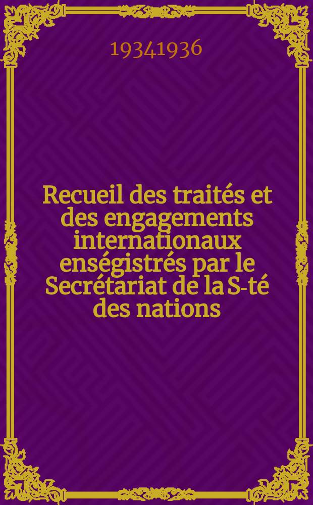 Recueil des traités et des engagements internationaux enségistrés par le Secrétariat de la S-té des nations : Treaty series. Vol.153/172 1934/1936, №7, Traités №3511