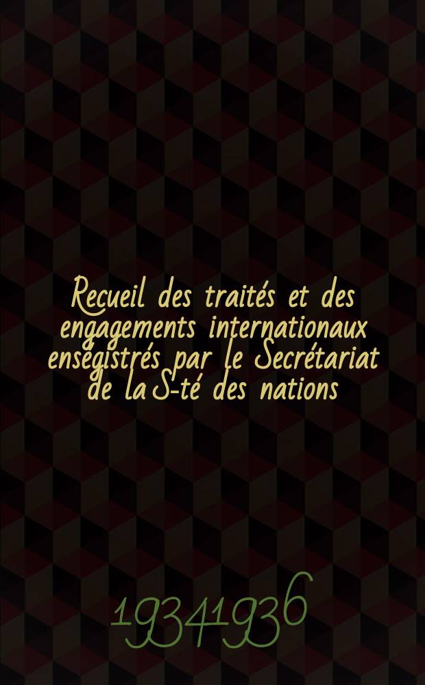 Recueil des traités et des engagements internationaux enségistrés par le Secrétariat de la S-té des nations : Treaty series. Vol.153/172 1934/1936, №7, Traités №3515