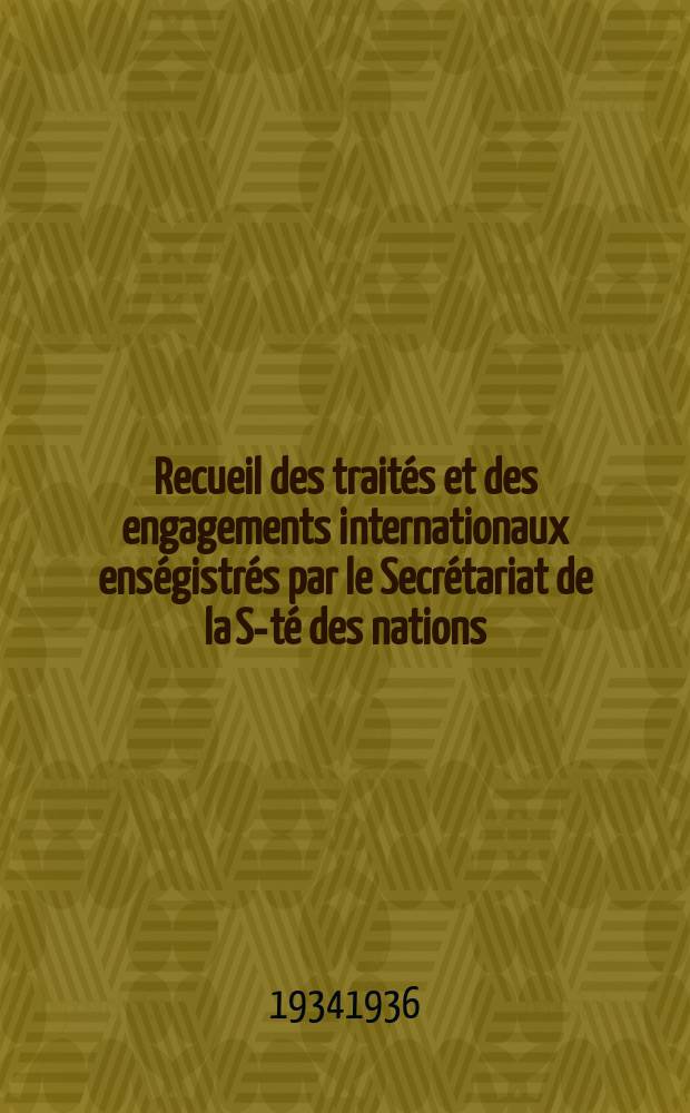 Recueil des trait&eacute;s et des engagements internationaux ens&eacute;gistr&eacute;s par le Secr&eacute;tariat de la S-t&eacute; des nations : Treaty series. Vol.153/172 1934/1936, №7, Trait&eacute;s №3516