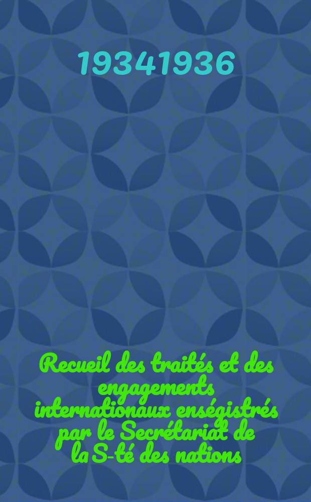Recueil des traités et des engagements internationaux enségistrés par le Secrétariat de la S-té des nations : Treaty series. Vol.153/172 1934/1936, №7, Traités №3520