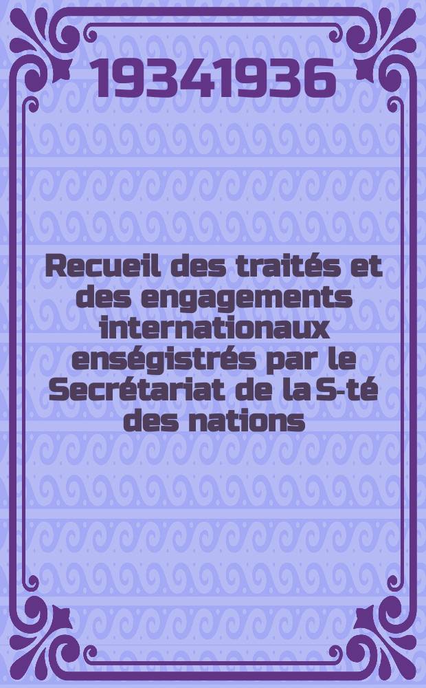 Recueil des traités et des engagements internationaux enségistrés par le Secrétariat de la S-té des nations : Treaty series. Vol.153/172 1934/1936, №7, Traités №3526