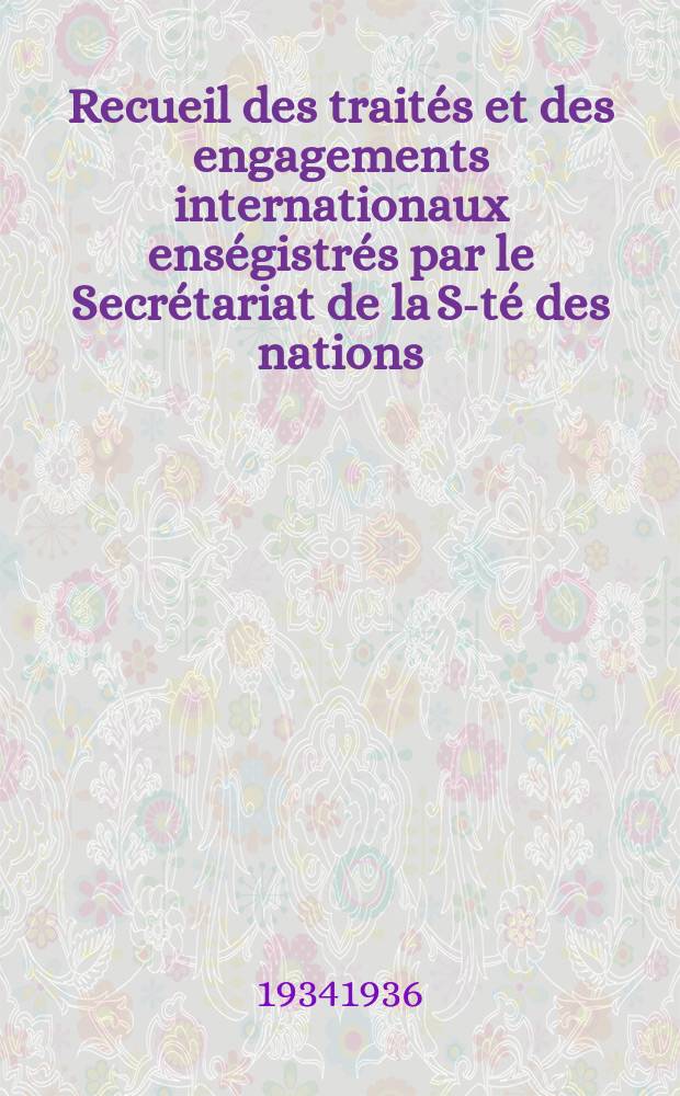 Recueil des traités et des engagements internationaux enségistrés par le Secrétariat de la S-té des nations : Treaty series. Vol.153/172 1934/1936, №7, Traités №3529