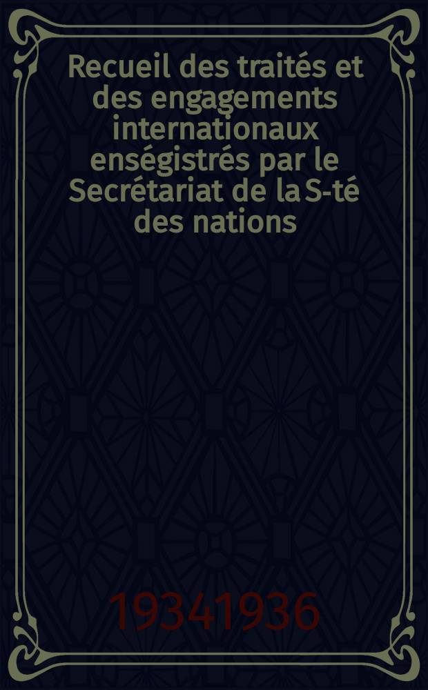 Recueil des traités et des engagements internationaux enségistrés par le Secrétariat de la S-té des nations : Treaty series. Vol.153/172 1934/1936, №7, Traités №3530