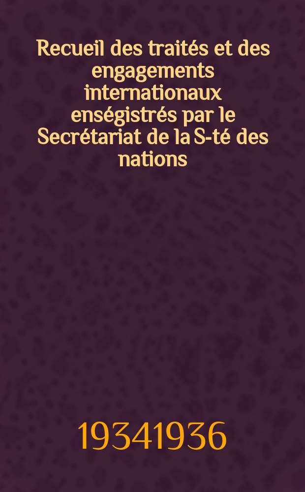 Recueil des traités et des engagements internationaux enségistrés par le Secrétariat de la S-té des nations : Treaty series. Vol.153/172 1934/1936, №7, Traités №3531