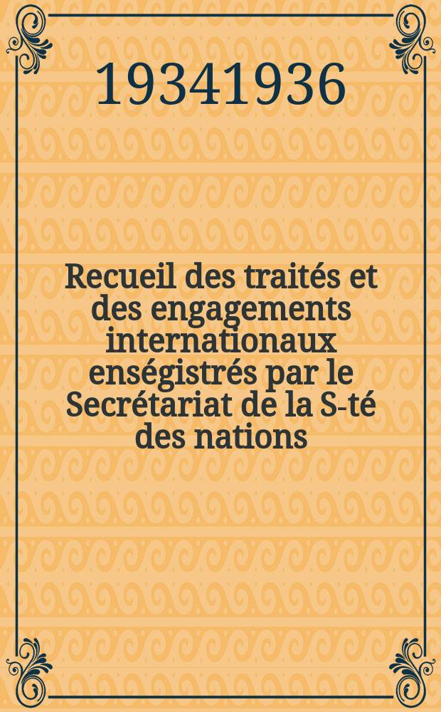 Recueil des traités et des engagements internationaux enségistrés par le Secrétariat de la S-té des nations : Treaty series. Vol.153/172 1934/1936, №7, Traités №3533