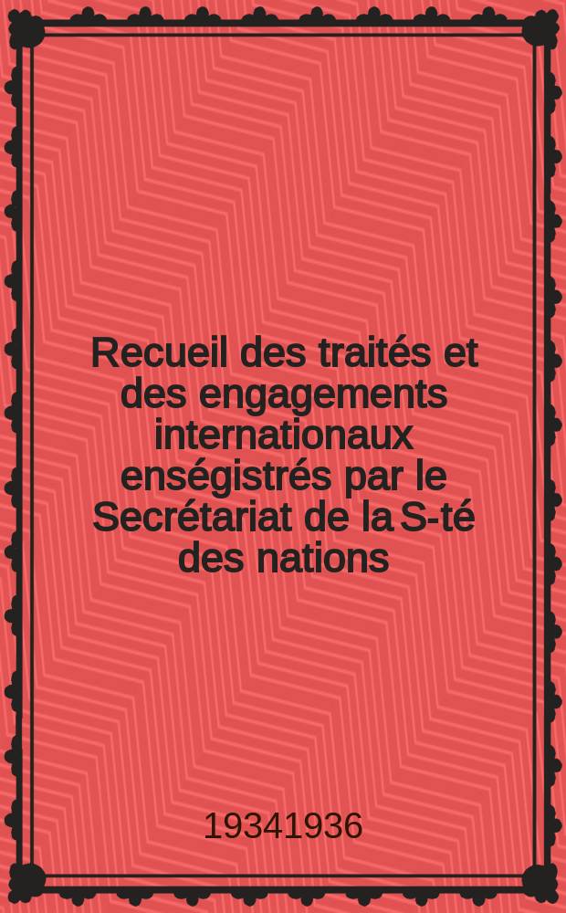 Recueil des traités et des engagements internationaux enségistrés par le Secrétariat de la S-té des nations : Treaty series. Vol.153/172 1934/1936, №7, Traités №3537