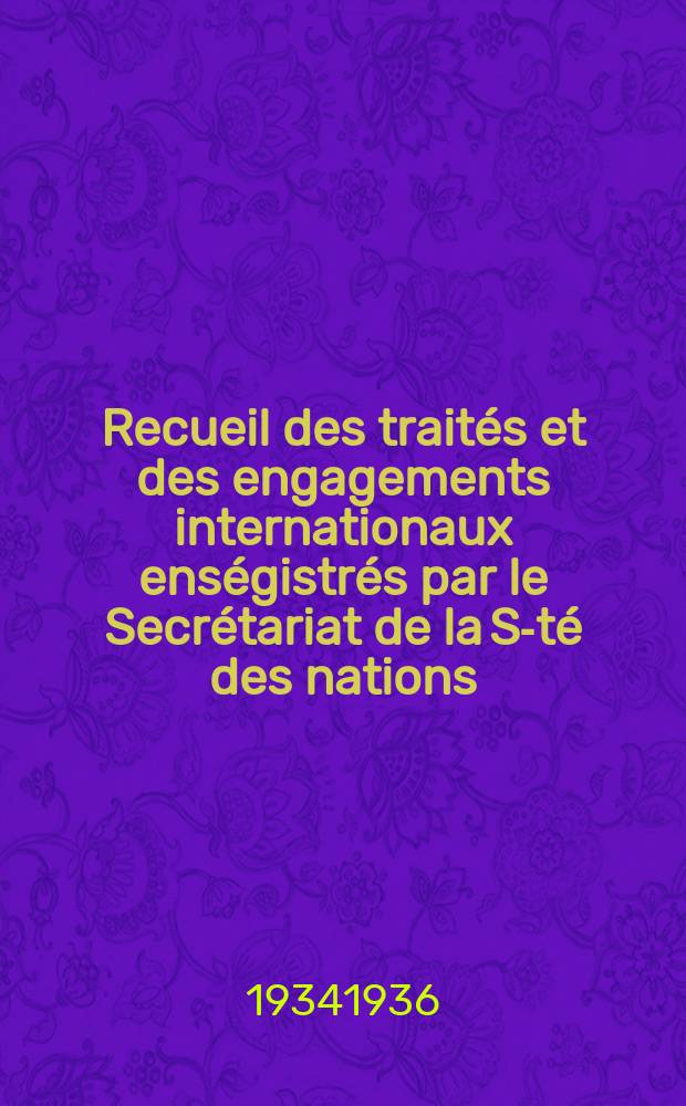 Recueil des traités et des engagements internationaux enségistrés par le Secrétariat de la S-té des nations : Treaty series. Vol.153/172 1934/1936, №7, Traités №3540
