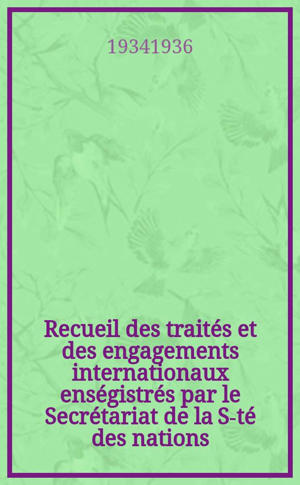 Recueil des traités et des engagements internationaux enségistrés par le Secrétariat de la S-té des nations : Treaty series. Vol.153/172 1934/1936, №7, Traités №3550