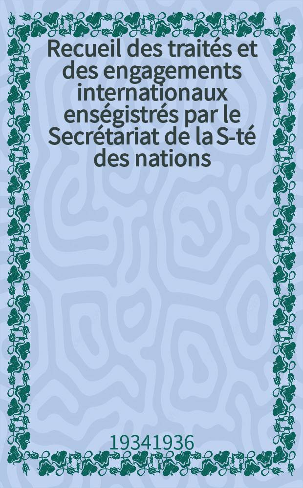 Recueil des traités et des engagements internationaux enségistrés par le Secrétariat de la S-té des nations : Treaty series. Vol.153/172 1934/1936, №7, Traités №3551