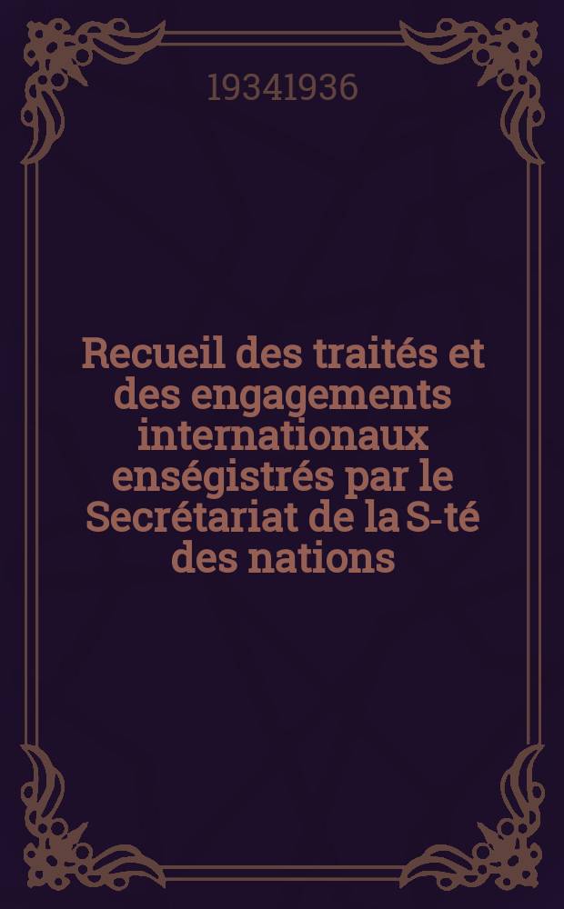 Recueil des trait&eacute;s et des engagements internationaux ens&eacute;gistr&eacute;s par le Secr&eacute;tariat de la S-t&eacute; des nations : Treaty series. Vol.153/172 1934/1936, №7, Trait&eacute;s №3555