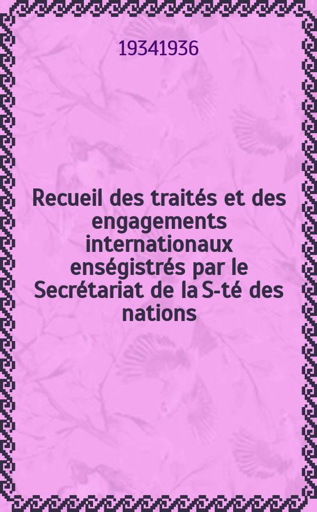 Recueil des traités et des engagements internationaux enségistrés par le Secrétariat de la S-té des nations : Treaty series. Vol.153/172 1934/1936, №7, Traités №3556