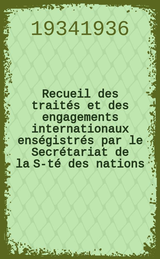 Recueil des traités et des engagements internationaux enségistrés par le Secrétariat de la S-té des nations : Treaty series. Vol.153/172 1934/1936, №7, Traités №3570