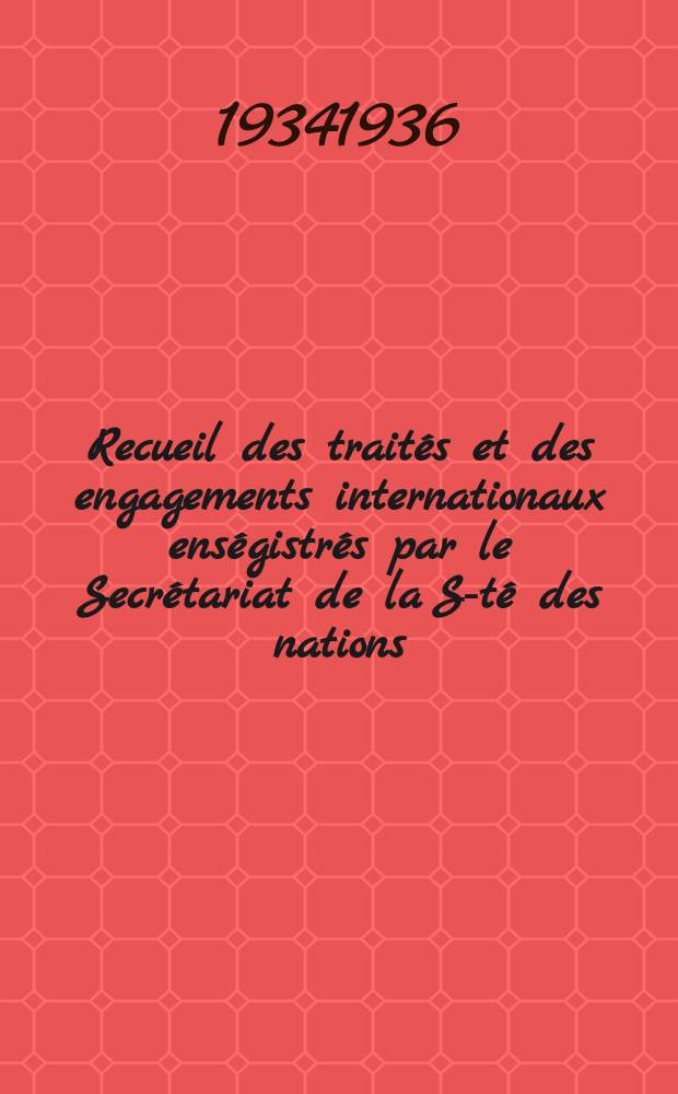 Recueil des traités et des engagements internationaux enségistrés par le Secrétariat de la S-té des nations : Treaty series. Vol.153/172 1934/1936, №7, Traités №3571