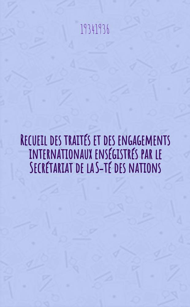 Recueil des traités et des engagements internationaux enségistrés par le Secrétariat de la S-té des nations : Treaty series. Vol.153/172 1934/1936, №7, Traités №3592