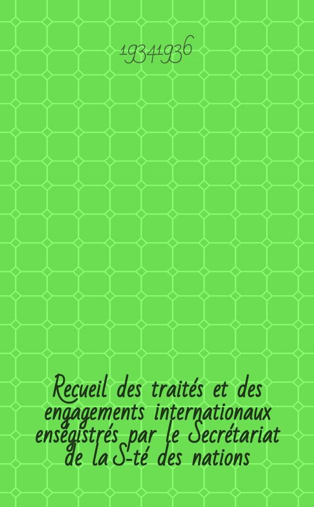 Recueil des traités et des engagements internationaux enségistrés par le Secrétariat de la S-té des nations : Treaty series. Vol.153/172 1934/1936, №7, Traités №3593